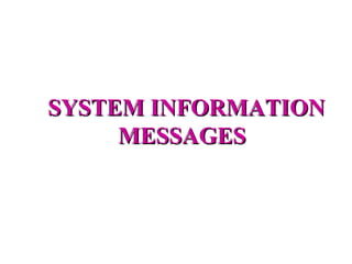 SYSTEM INFORMATION
     MESSAGES
 