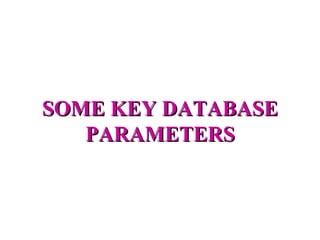 SOME KEY DATABASE
   PARAMETERS
 