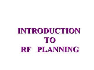 INTRODUCTION
     TO
 RF PLANNING
 