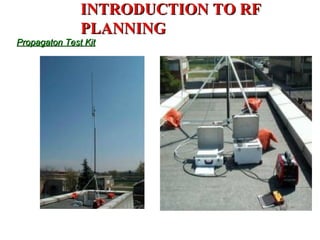 INTRODUCTION TO RF
               PLANNING
Propagaton Test Kit
 