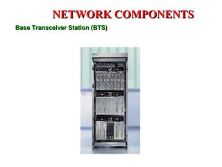 NETWORK COMPONENTS
Base Transceiver Station (BTS)
 