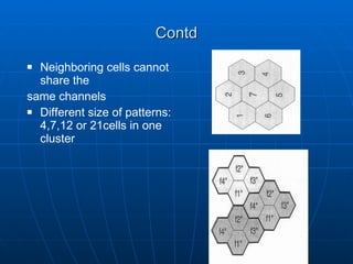 Contd Neighboring cells cannot share the same channels Different size of patterns: 4,7,12 or 21cells in one cluster 