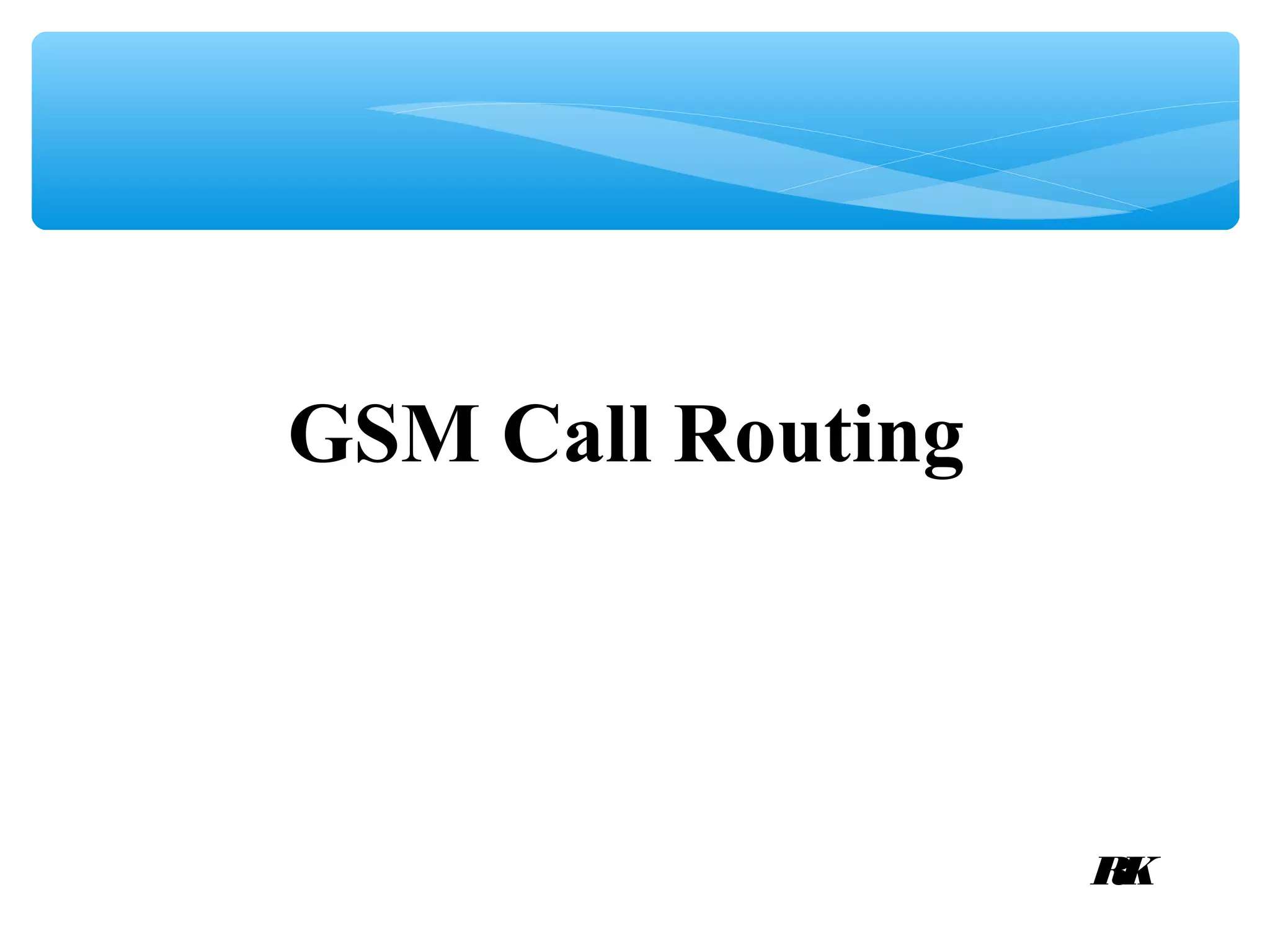 GSM Call Routing




                   RK
 