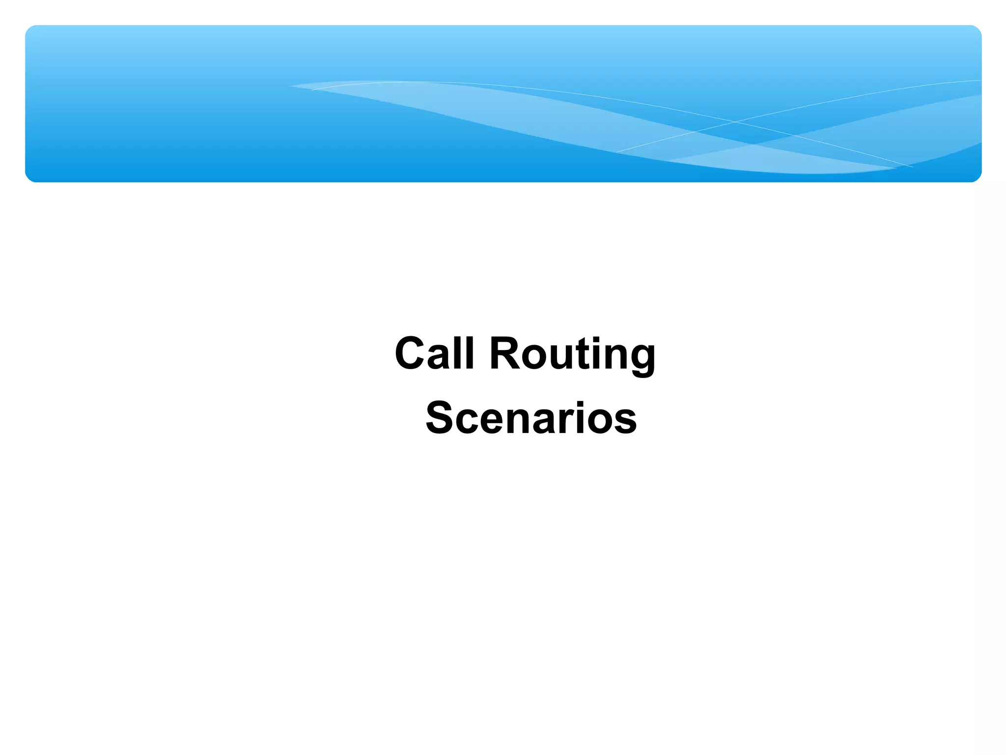 Call Routing
 Scenarios
 