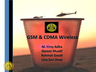 GSM & CDMA Wireless
     M. Firzy Adha
     Slamet Mualif
     Rahmat Gozali
     Lina Sari Dewi
 