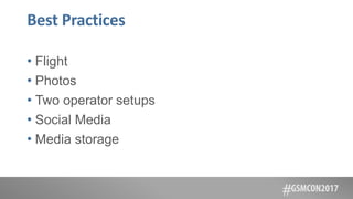 Best Practices
• Flight
• Photos
• Two operator setups
• Social Media
• Media storage
 