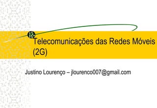 Telecomunicações das Redes Móveis
   (2G)

Justino Lourenço – jlourenco007@gmail.com
 