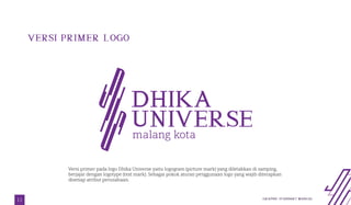 Versi sekunder pada logo Dhika Universe yaitu logogram (pitcure mark) yang diletakkan di tengah berjajar
dengan logotype (...