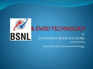 BY 
SATYENDRA SINGH RATHORE 
(11OO331054) 
Electronics & Communication Engg. 
 