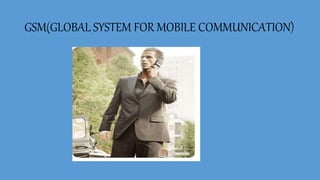 GSM(GLOBAL SYSTEM FOR MOBILE COMMUNICATION)
 