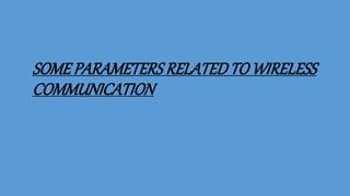 SOMEPARAMETERS RELATEDTOWIRELESS
COMMUNICATION
 