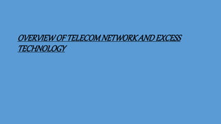 OVERVIEWOFTELECOMNETWORKANDEXCESS
TECHNOLOGY
 