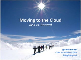 Moving to the Cloud,[object Object],Risk vs. Reward,[object Object],@StevenRobert,[object Object],Chief Information Officer,[object Object],Billhighway.com,[object Object]