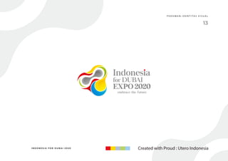 P E D O M A N I D E N T I TA S V I S U A L
Created with Proud : Utero IndonesiaI N D O N E S I A F O R D U B A I 2 0 2 0
13
 