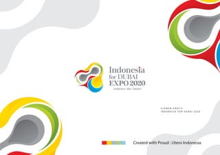 Created with Proud : Utero Indonesia
E L E M E N G R A F I S
I N D O N E S I A F O R D U B A I 2 0 2 0
 