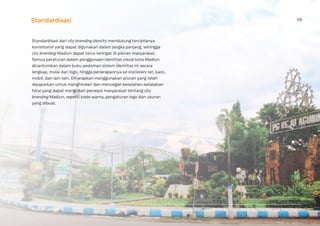 Pedoman Sistem Identitas - City Branding Kota MadiunMadiun - Indonesia
Standardisasi 10
Standardisasi dari city branding i...