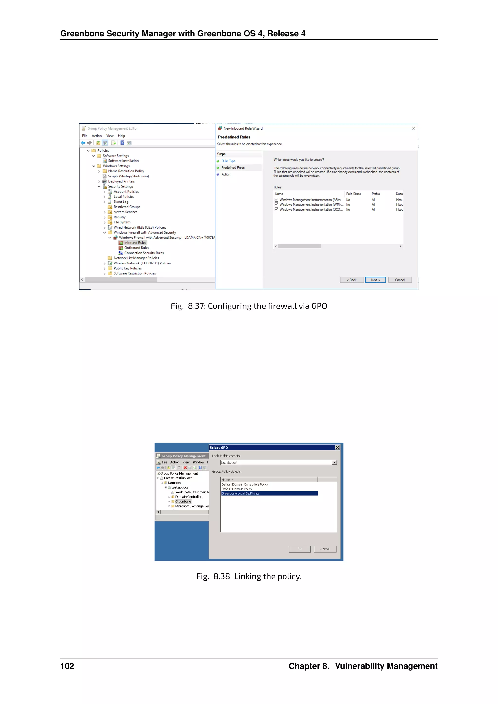 Greenbone Security Manager with Greenbone OS 4, Release 4
Fig. 8.37: Conﬁguring the ﬁrewall via GPO
Fig. 8.38: Linking the policy.
102 Chapter 8. Vulnerability Management
 