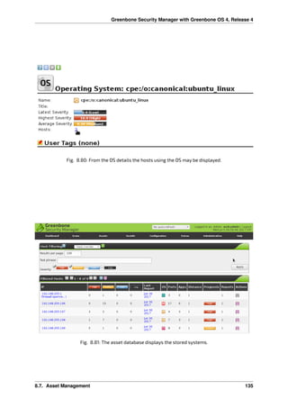 Greenbone Security Manager with Greenbone OS 4, Release 4
Fig. 8.80: From the OS details the hosts using the OS may be displayed.
Fig. 8.81: The asset database displays the stored systems.
8.7. Asset Management 135
 