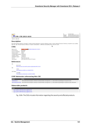 Greenbone Security Manager with Greenbone OS 4, Release 4
Fig. 8.84: The CVEs include information regarding the severity and a ected products.
8.8. SecInfo Management 141
 