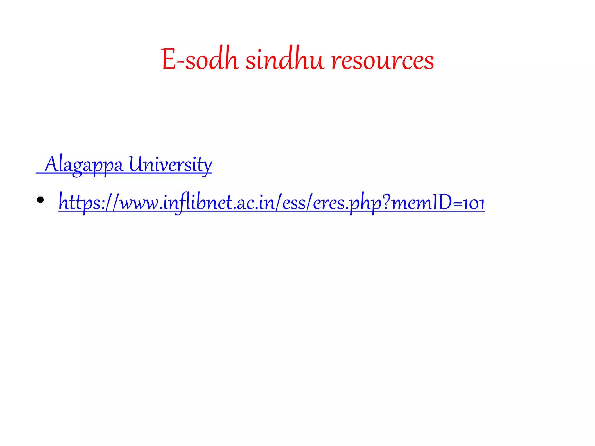 E-sodh sindhu resources
Alagappa University
• https://www.inflibnet.ac.in/ess/eres.php?memID=101
 