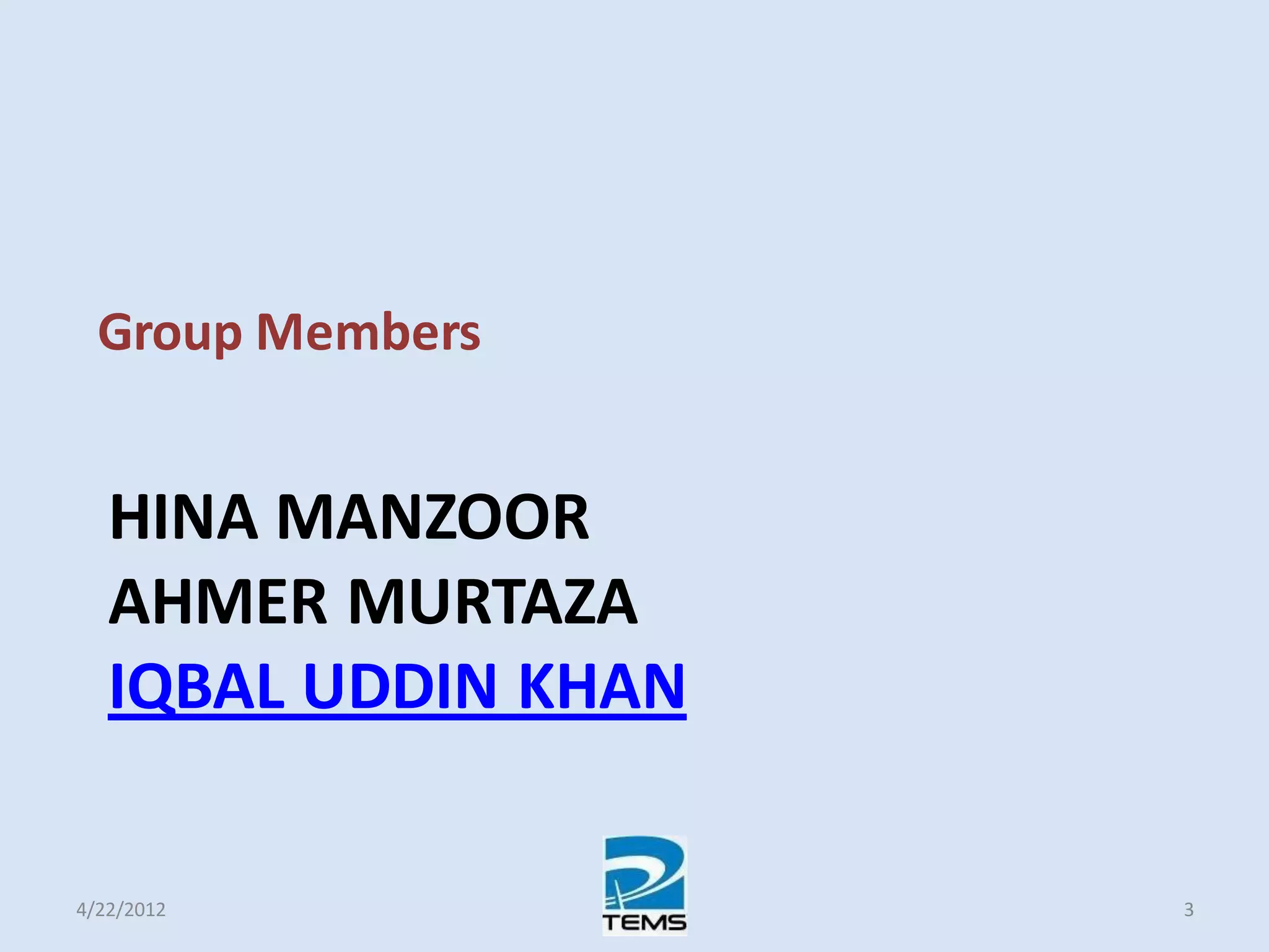 HINA MANZOOR
AHMER MURTAZA
IQBAL UDDIN KHAN
Group Members
4/22/2012 3
 