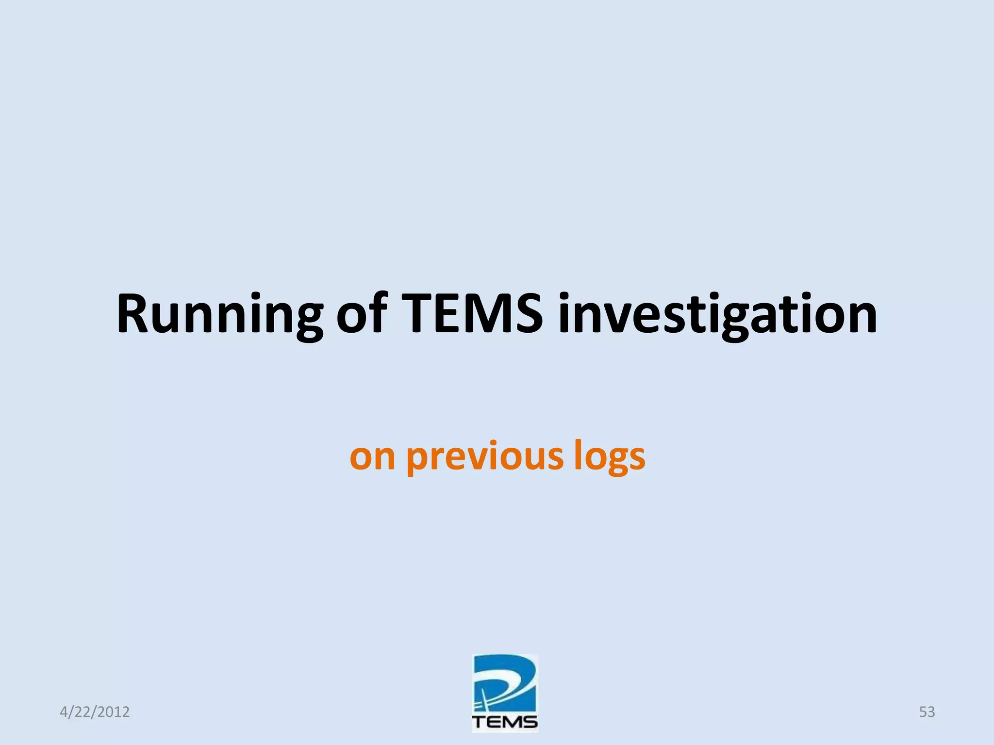 Running of TEMS investigation
on previous logs
4/22/2012 53
 
