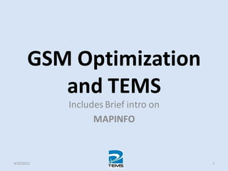 GSM Optimization
and TEMS
Includes Brief intro on
MAPINFO
4/22/2012 1
 
