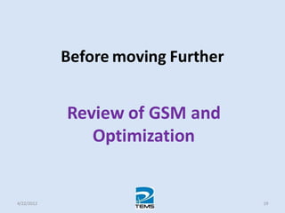 Before moving Further
Review of GSM and
Optimization
4/22/2012 19
 