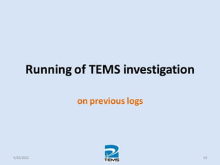Running of TEMS investigation
on previous logs
4/22/2012 53
 