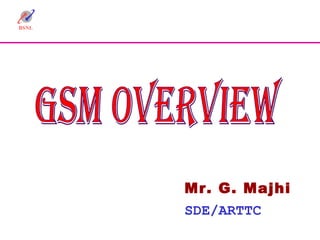 GSM Overview Mr. G. Majhi SDE/ARTTC 