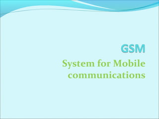 System for Mobile
communications
 