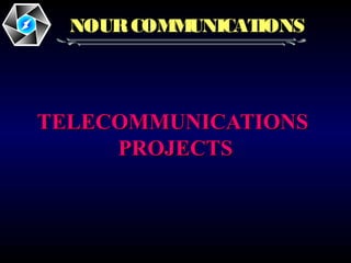 NOURCOMMUNICATIONS
TELECOMMUNICATIONSTELECOMMUNICATIONS
PROJECTSPROJECTS
 
