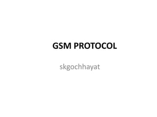 GSM PROTOCOL

 skgochhayat
 