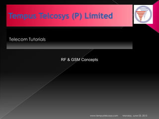 Telecom Tutorials
Monday, June 03, 2013www.tempustelcosys.com
RF & GSM Concepts
 