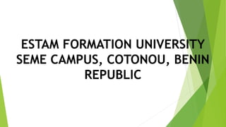 ESTAM FORMATION UNIVERSITY
SEME CAMPUS, COTONOU, BENIN
REPUBLIC
 