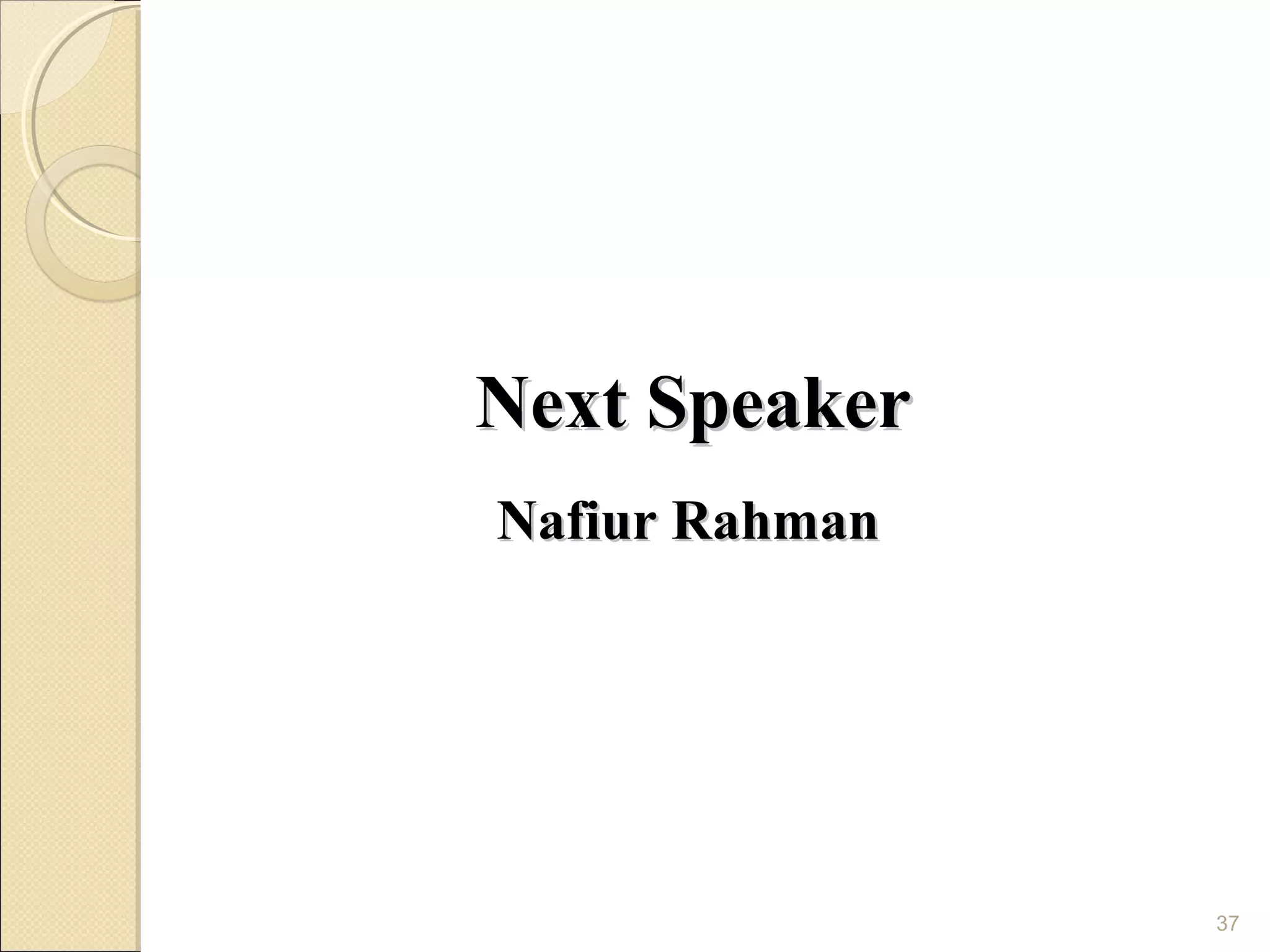 Next Speaker
Nafiur Rahman




                37
 