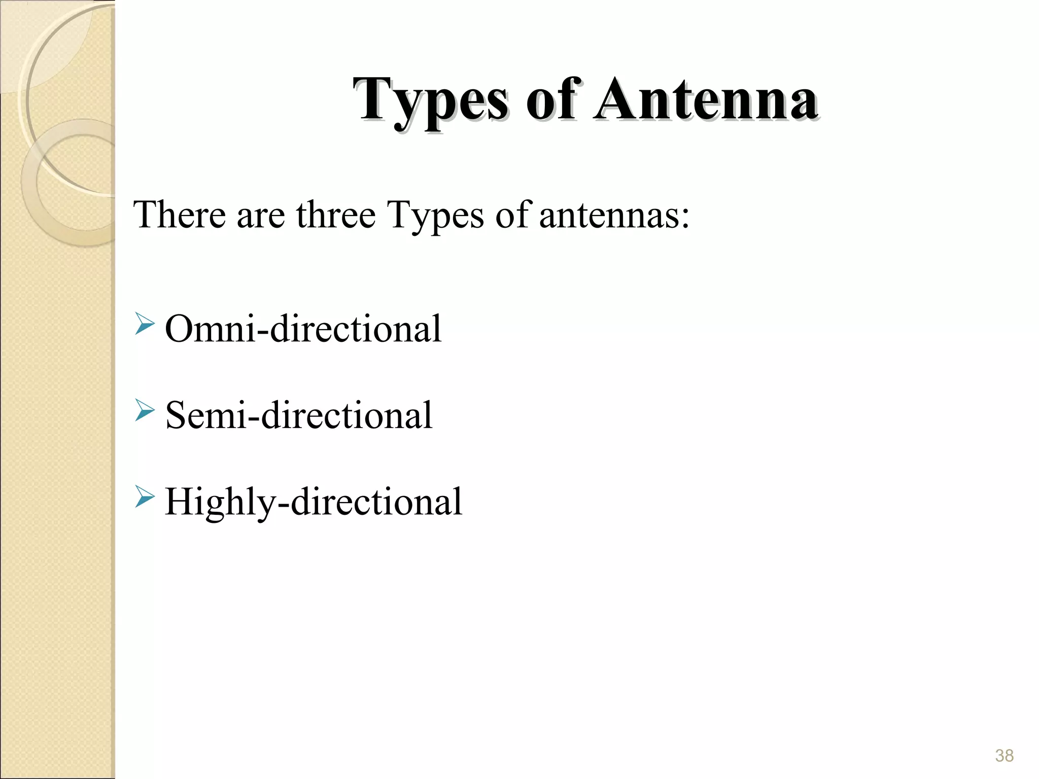 Types of Antenna
There are three Types of antennas:

 Omni-directional

 Semi-directional

 Highly-directional




                                     38
 