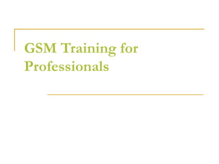 GSM Training for
Professionals
 