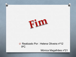 O Realizado Por : Helena Oliveira nº12
9ºC
Mónica Magalhães nº21
 