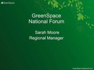 GreenSpace  National Forum  Sarah Moore Regional Manager   