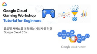 글로벌 서비스를 계획하는 게임사를 위한
Google Cloud CDN
 