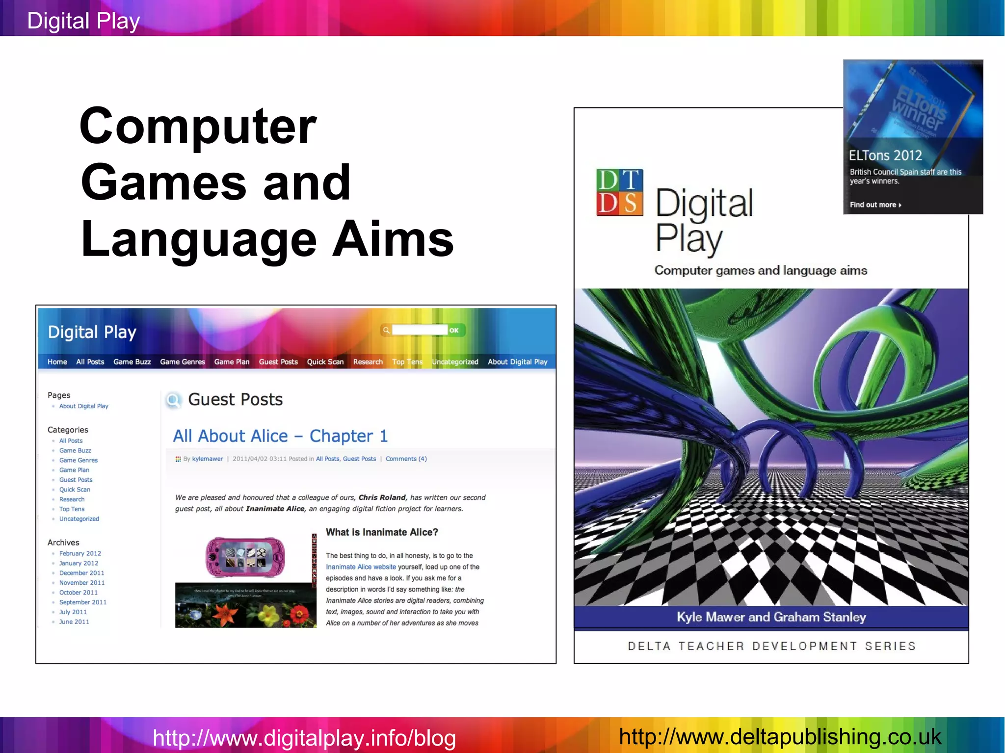 Digital Play




     Computer
     Games and
     Language Aims




               http://www.digitalplay.info/blog   http://www.deltapublishing.co.uk
 
