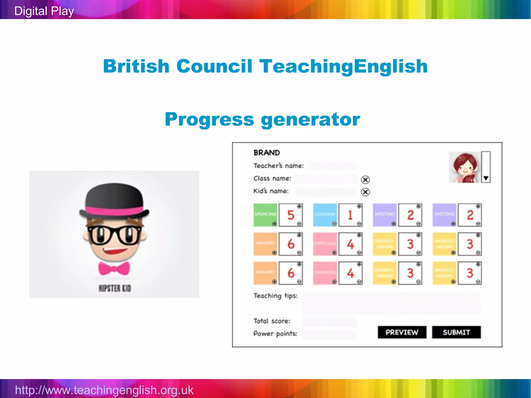 Digital Play



                British Council TeachingEnglish

                           Progress generator




http://www.teachingenglish.org.uk
 