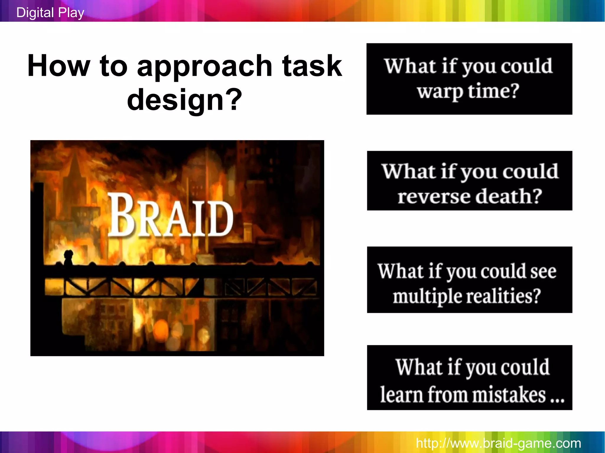 Digital Play



 How to approach task
       design?




                        http://www.braid-game.com
 