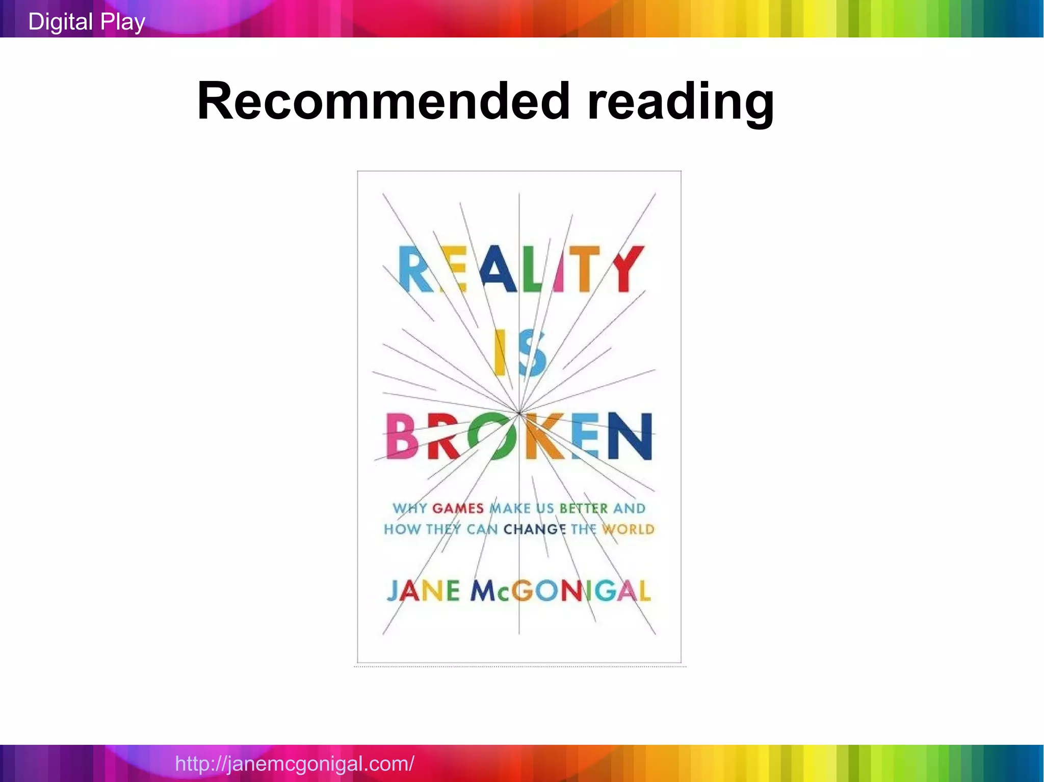 Digital Play


                 Recommended reading




               http://janemcgonigal.com/
 