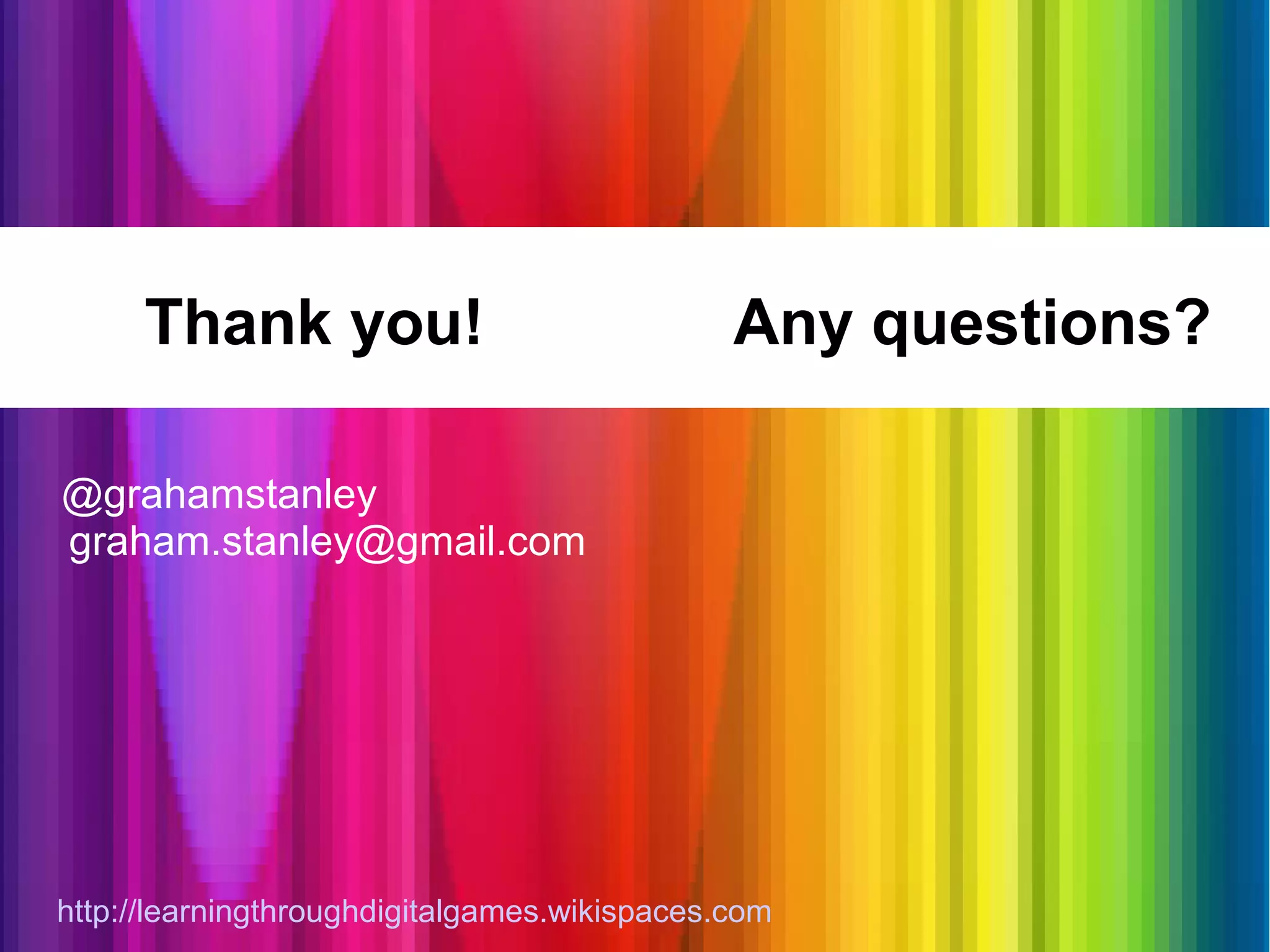 Thank you!                              Any questions?

@grahamstanley
graham.stanley@gmail.com




http://learningthroughdigitalgames.wikispaces.com
 