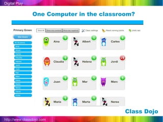 Digital Play


                One Computer in the classroom?




                                           Class Dojo
http://www.classdojo.com
 