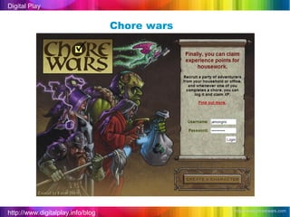 Digital Play


                                   Chore wars




                                                http://www.chorewars.com
http://www.digitalplay.info/blog
 