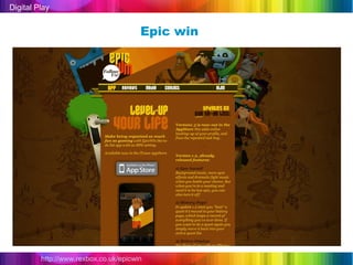 Digital Play


                                       Epic win




         http://www.rexbox.co.uk/epicwin
 