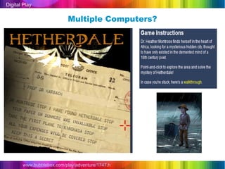 Digital Play

                           Multiple Computers?




       www.bubblebox.com/play/adventure/1747.h
 